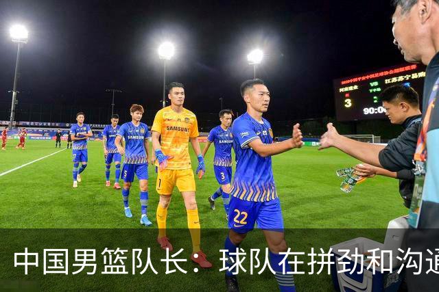 中国男篮队长：球队在拼劲和沟通上出现了问题